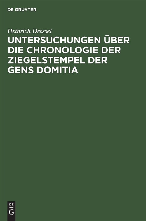 Untersuchungen ?er Die Chronologie Der Ziegelstempel Der Gens Domitia (Hardcover)