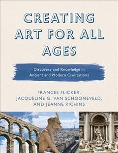 Creating Art for All Ages: Discovery and Knowledge in Ancient and Modern Civilizations (Hardcover)