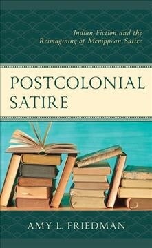 Postcolonial Satire: Indian Fiction and the Reimagining of Menippean Satire (Hardcover)