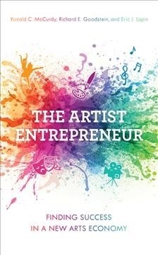 The Artist Entrepreneur: Finding Success in a New Arts Economy (Hardcover)