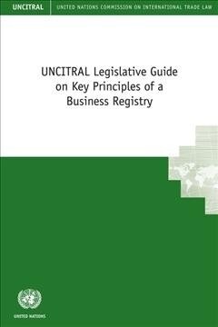 Uncitral Legislative Guide on Key Principles of a Business Registry (Paperback)