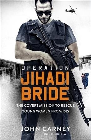 Operation Jihadi Bride : My Covert Mission to Rescue Young Women from ISIS - The Incredible True Story (Paperback)