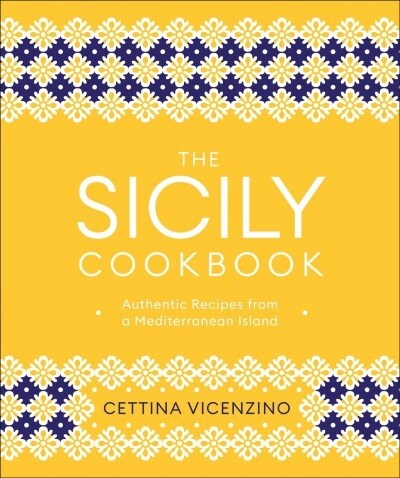 The Sicily Cookbook: Authentic Recipes from a Mediterranean Island (Hardcover)