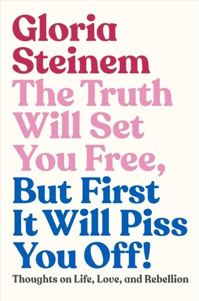 The Truth Will Set You Free, But First It Will Piss You Off!: Thoughts on Life, Love, and Rebellion (Hardcover)