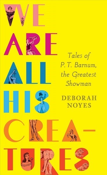 We Are All His Creatures: Tales of P. T. Barnum, the Greatest Showman (Hardcover)