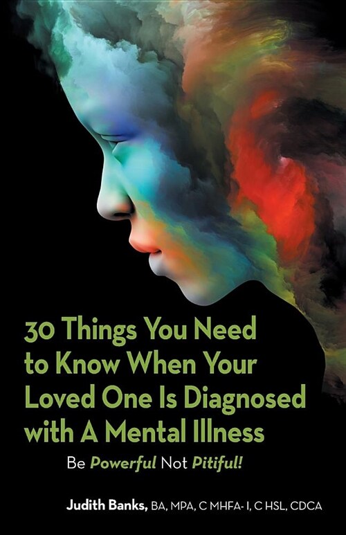 30 Things You Need to Know When Your Loved One Is Diagnosed with a Mental Illness: Be Powerful Not Pitiful! (Paperback)
