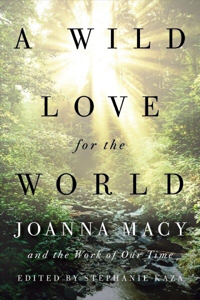 A Wild Love for the World: Joanna Macy and the Work of Our Time (Paperback)