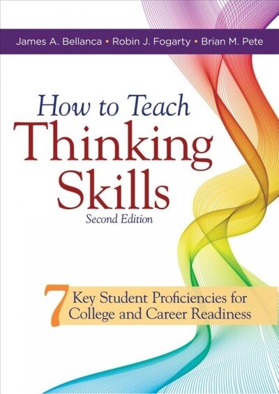 How to Teach Thinking Skills: Seven Key Student Proficiencies for College and Career Readiness (Teaching Thinking Skills for Student Success in a 21 (Paperback, 2)