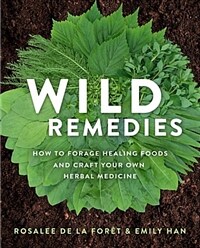 Wild Remedies: How to Forage Healing Foods and Craft Your Own Herbal Medicine (Paperback)