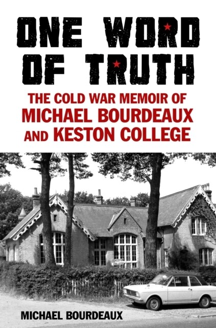 One Word of Truth : The Cold War Memoir of Michael Bourdeaux and Keston College (Hardcover)