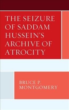 The Seizure of Saddam Husseins Archive of Atrocity (Hardcover)