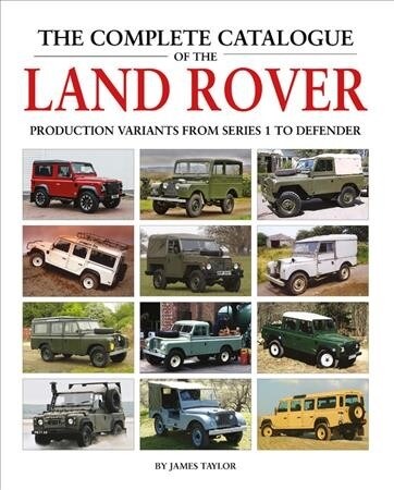 The Complete Catalogue of the Land Rover : Production Variants from Series 1 to Defender (Hardcover)