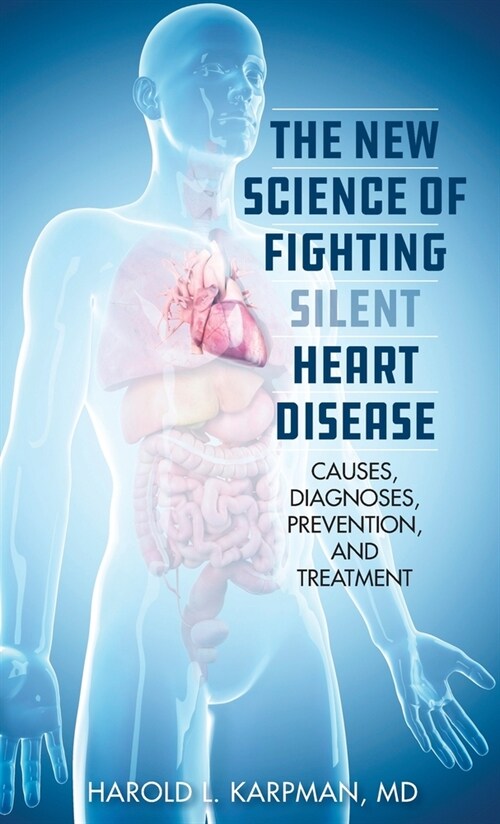 The New Science of Fighting Silent Heart Disease: Causes, Diagnoses, Prevention, and Treatments (Hardcover)