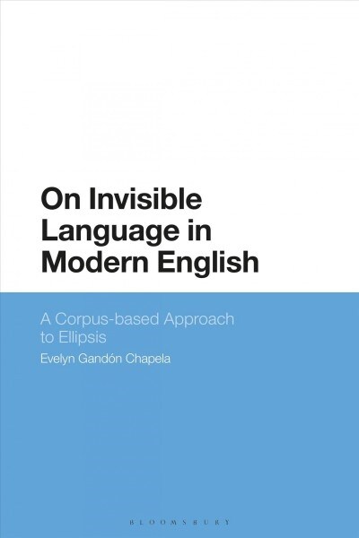 On Invisible Language in Modern English : A Corpus-based Approach to Ellipsis (Hardcover)