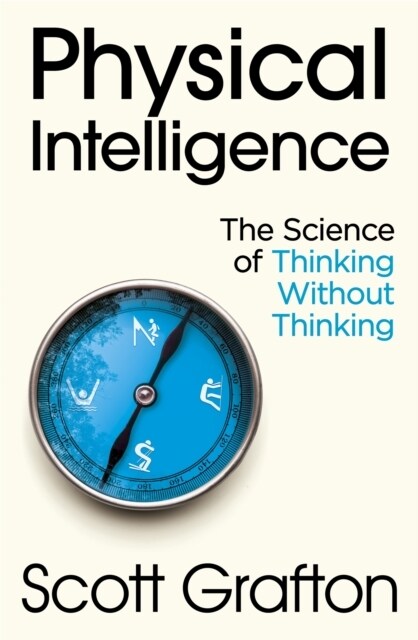 Physical Intelligence : The Science of Thinking Without Thinking (Hardcover)