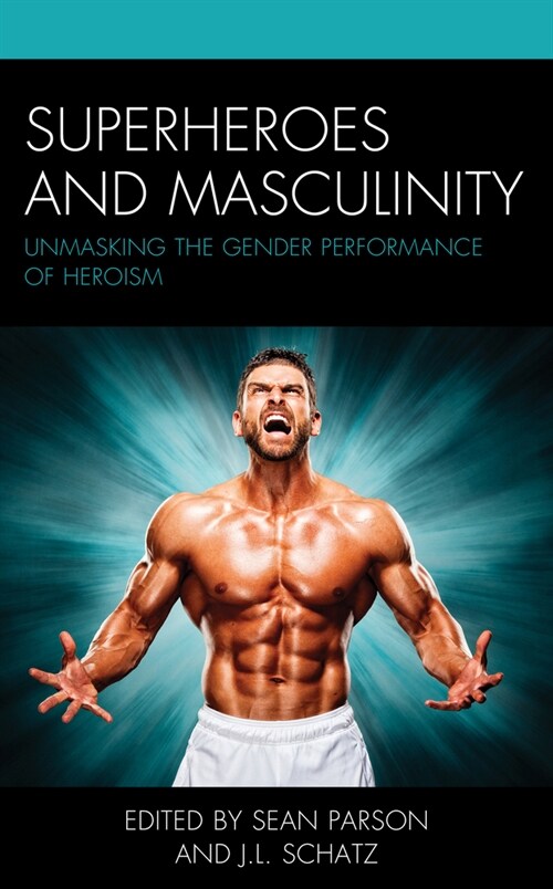Superheroes and Masculinity: Unmasking the Gender Performance of Heroism (Hardcover)