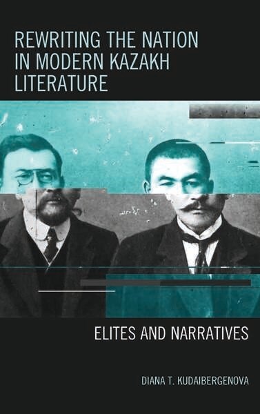 Rewriting the Nation in Modern Kazakh Literature: Elites and Narratives (Paperback)