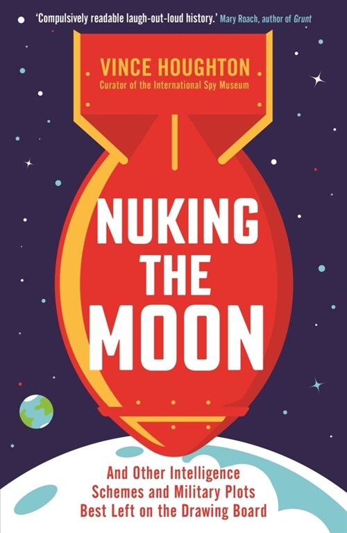 Nuking the Moon : And Other Intelligence Schemes and Military Plots Best Left on the Drawing Board (Paperback, Main)