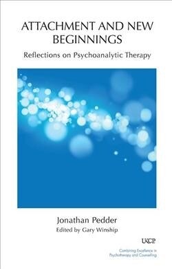 Attachment and New Beginnings : Reflections on Psychoanalytic Therapy (Hardcover)