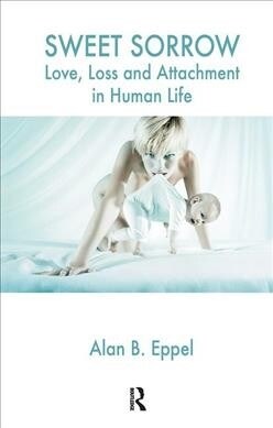 Sweet Sorrow : Love, Loss and Attachment in Human Life (Hardcover)