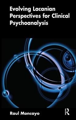 Evolving Lacanian Perspectives for Clinical Psychoanalysis : On Narcissism, Sexuation, and the Phases of Analysis in Contemporary Culture (Hardcover)