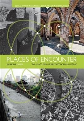 Places of Encounter, Volume 1 : Time, Place, and Connectivity in World History, Volume One: To 1600 (Hardcover)