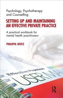 Setting Up and Maintaining an Effective Private Practice : A Practical Workbook for Mental Health Practitioners (Hardcover)