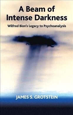 A Beam of Intense Darkness : Wilfred Bions Legacy to Psychoanalysis (Hardcover)