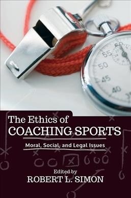 The Ethics of Coaching Sports : Moral, Social and Legal Issues (Hardcover)
