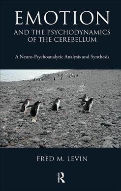 Emotion and the Psychodynamics of the Cerebellum : A Neuro-Psychoanalytic Analysis and Synthesis (Hardcover)