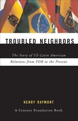 Troubled Neighbors : The Story of US-Latin American Relations from FDR to the Present (Hardcover)