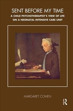 Sent Before My Time : A Child Psychotherapists View of Life on a Neonatal Intensive Care Unit (Hardcover)