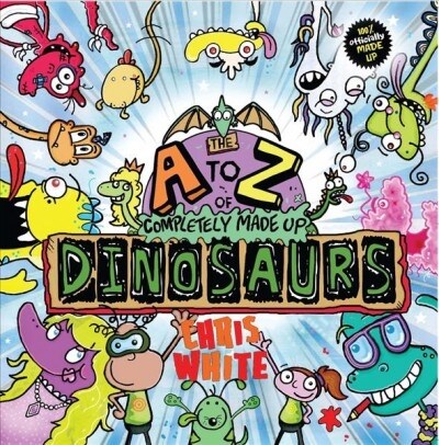 The A-Z of Completely Made Up Dinosaurs (Paperback)