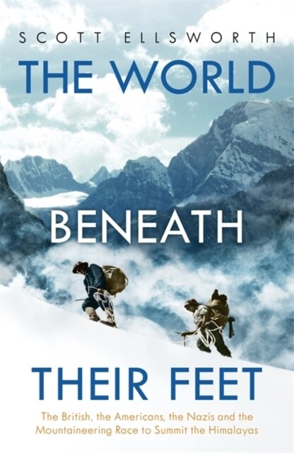 The World Beneath Their Feet : The British, the Americans, the Nazis and the Mountaineering Race to Summit the Himalayas (Hardcover)