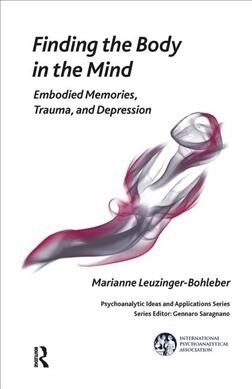 Finding the Body in the Mind : Embodied Memories, Trauma, and Depression (Hardcover)