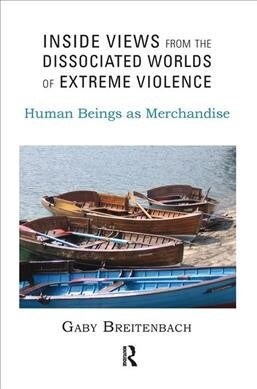 Inside Views from the Dissociated Worlds of Extreme Violence : Human Beings as Merchandise (Hardcover)
