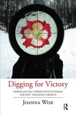Digging for Victory : Horticultural Therapy with Veterans for Post-Traumatic Growth (Hardcover)