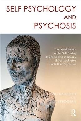 Self Psychology and Psychosis : The Development of the Self During Intensive Psychotherapy of Schizophrenia and other Psychoses (Hardcover)