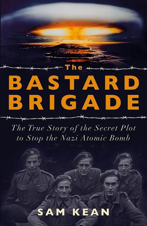 The Bastard Brigade : The True Story of the Renegade Scientists and Spies Who Sabotaged the Nazi Atomic Bomb (Paperback)