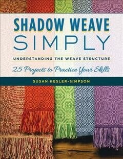 Shadow Weave Simply: Understanding the Weave Structure 25 Projects to Practice Your Skills (Paperback)