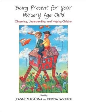 Being Present for Your Nursery Age Child : Observing, Understanding, and Helping Children (Hardcover)