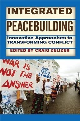 Integrated Peacebuilding : Innovative Approaches to Transforming Conflict (Hardcover)