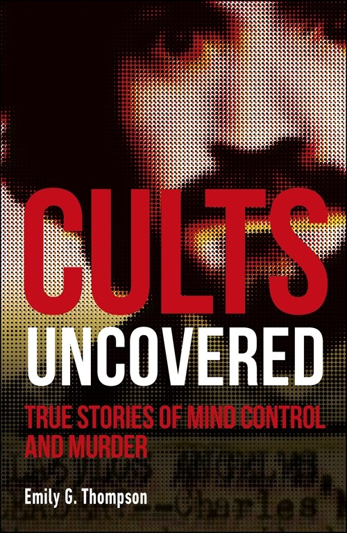 Cults Uncovered : True Stories of Mind Control and Murder (Paperback)