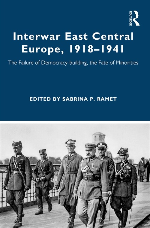 Interwar East Central Europe, 1918-1941 : The Failure of Democracy-building, the Fate of Minorities (Hardcover)