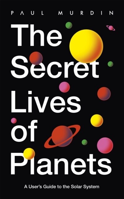 The Secret Lives of Planets : A Users Guide to the Solar System – BBC Sky At Nights Best Astronomy and Space Books of 2019 (Paperback)
