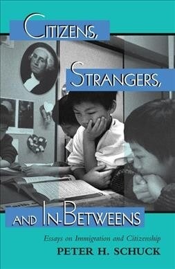 Citizens, Strangers, And In-betweens : Essays On Immigration And Citizenship (Hardcover)