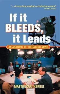 If It Bleeds, It Leads : An Anatomy Of Television News (Hardcover)