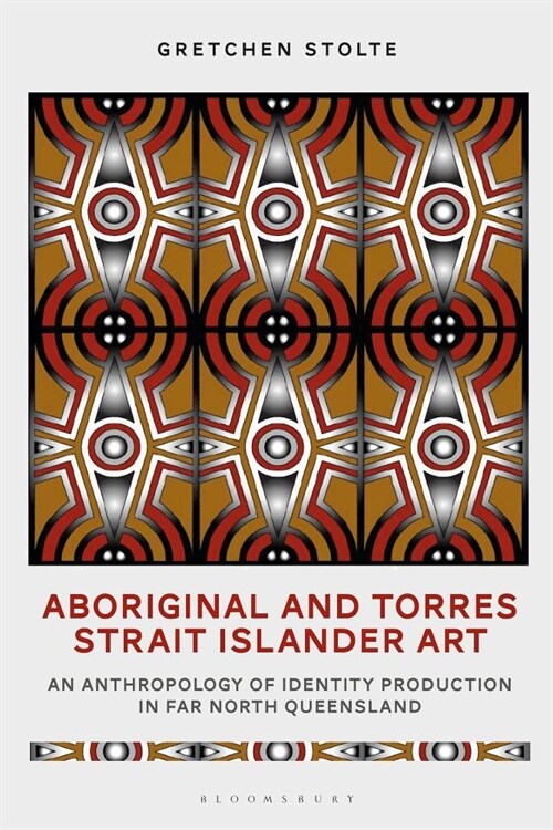 Aboriginal and Torres Strait Islander Art : An Anthropology of Identity Production in Far North Queensland (Hardcover)