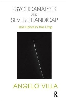 Psychoanalysis and Severe Handicap : The Hand in the Cap (Hardcover)