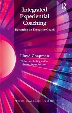 Integrated Experiential Coaching : Becoming an Executive Coach (Hardcover)